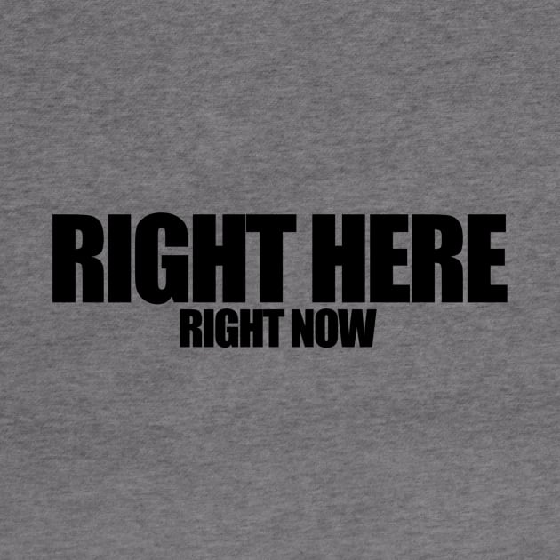 Right Here Right Now (Black) by My Geeky Tees - T-Shirt Designs